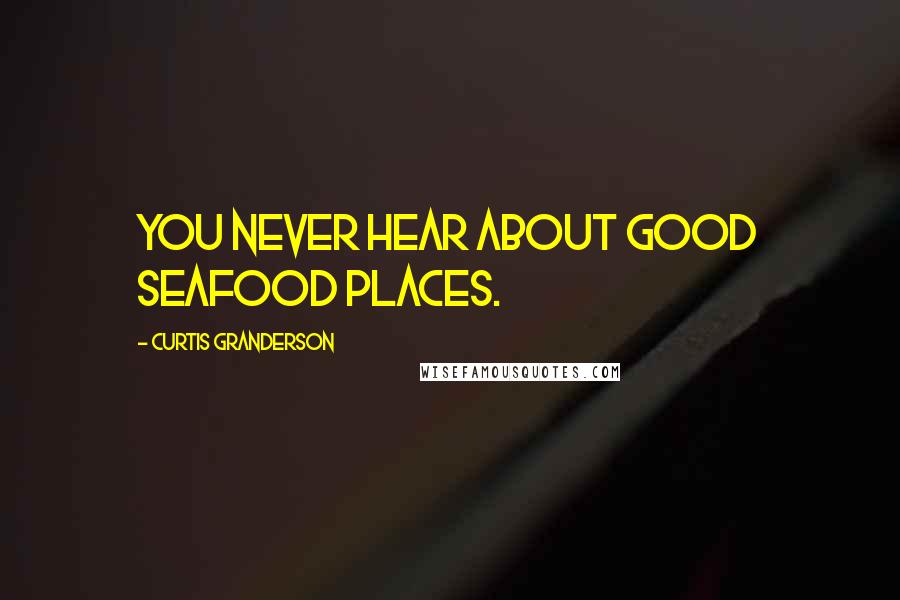 Curtis Granderson Quotes: You never hear about good seafood places.