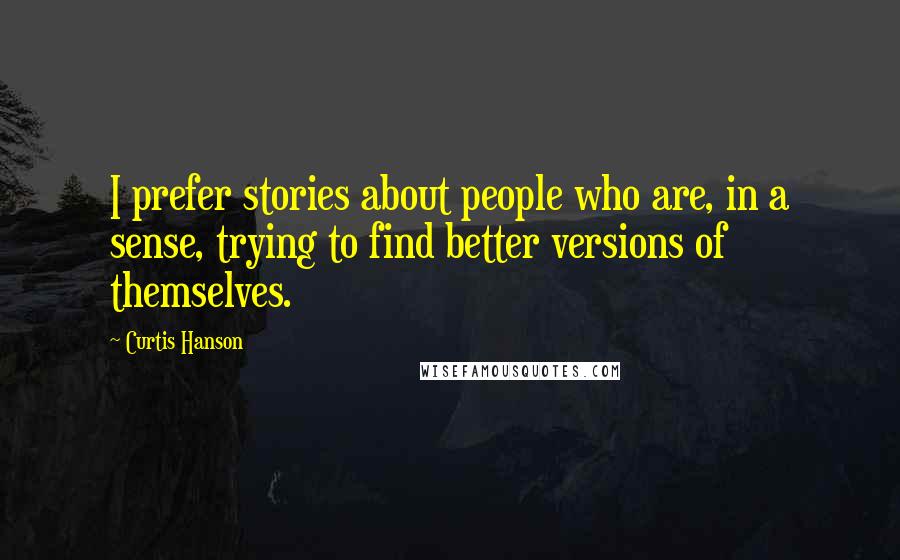 Curtis Hanson Quotes: I prefer stories about people who are, in a sense, trying to find better versions of themselves.