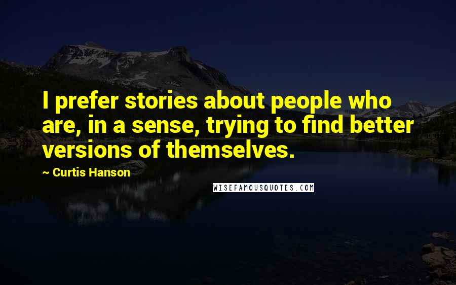 Curtis Hanson Quotes: I prefer stories about people who are, in a sense, trying to find better versions of themselves.
