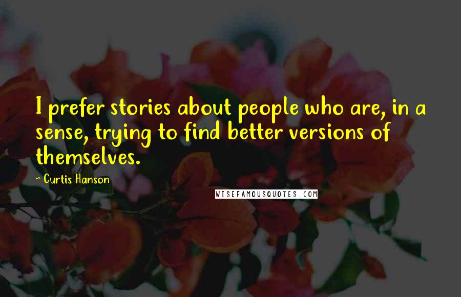 Curtis Hanson Quotes: I prefer stories about people who are, in a sense, trying to find better versions of themselves.