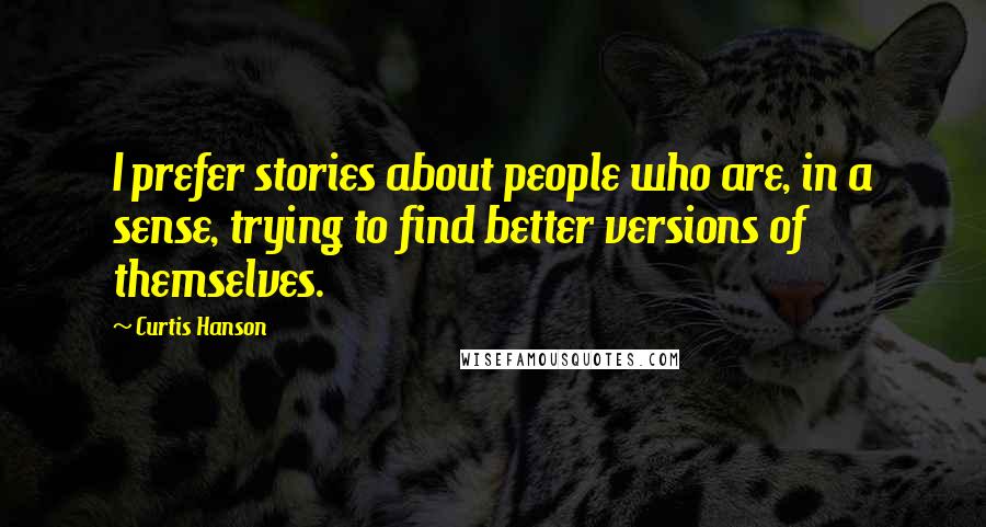Curtis Hanson Quotes: I prefer stories about people who are, in a sense, trying to find better versions of themselves.