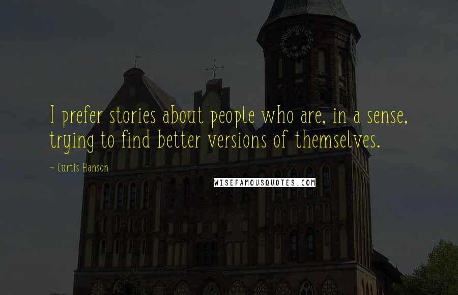 Curtis Hanson Quotes: I prefer stories about people who are, in a sense, trying to find better versions of themselves.