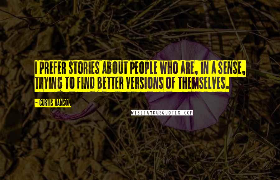 Curtis Hanson Quotes: I prefer stories about people who are, in a sense, trying to find better versions of themselves.