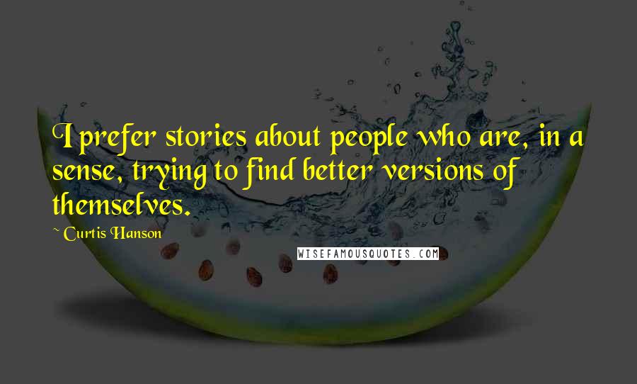 Curtis Hanson Quotes: I prefer stories about people who are, in a sense, trying to find better versions of themselves.