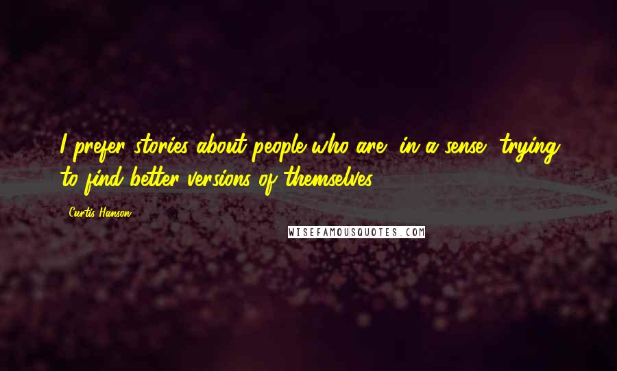Curtis Hanson Quotes: I prefer stories about people who are, in a sense, trying to find better versions of themselves.