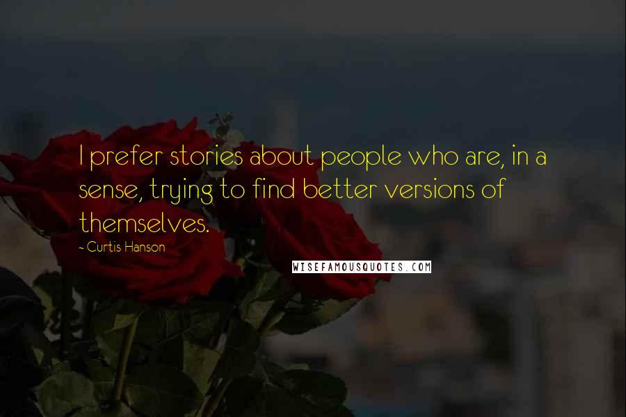 Curtis Hanson Quotes: I prefer stories about people who are, in a sense, trying to find better versions of themselves.