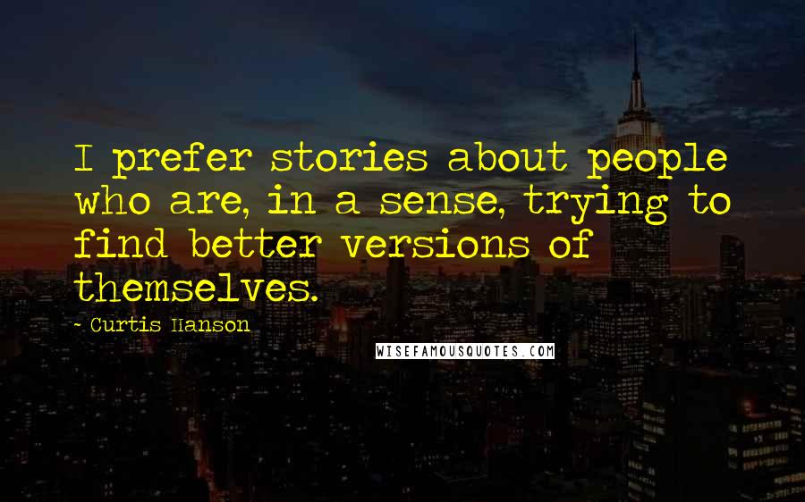 Curtis Hanson Quotes: I prefer stories about people who are, in a sense, trying to find better versions of themselves.