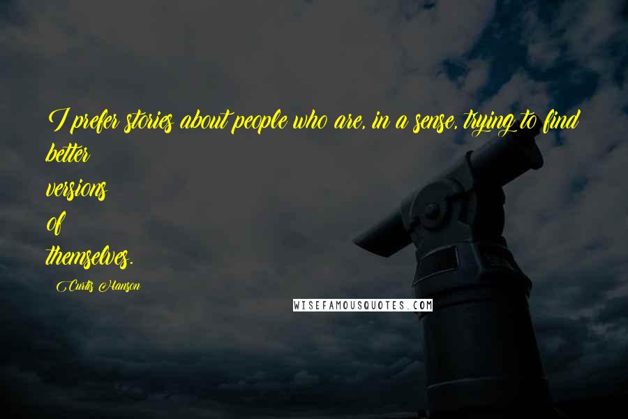 Curtis Hanson Quotes: I prefer stories about people who are, in a sense, trying to find better versions of themselves.