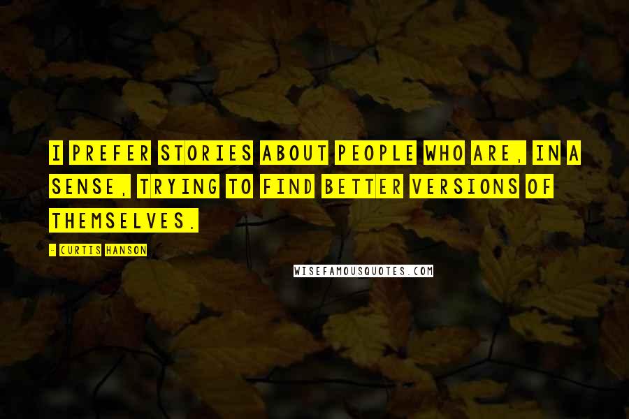 Curtis Hanson Quotes: I prefer stories about people who are, in a sense, trying to find better versions of themselves.