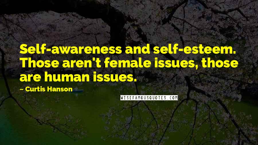 Curtis Hanson Quotes: Self-awareness and self-esteem. Those aren't female issues, those are human issues.