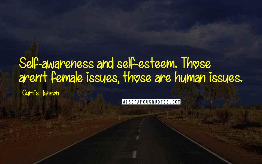 Curtis Hanson Quotes: Self-awareness and self-esteem. Those aren't female issues, those are human issues.