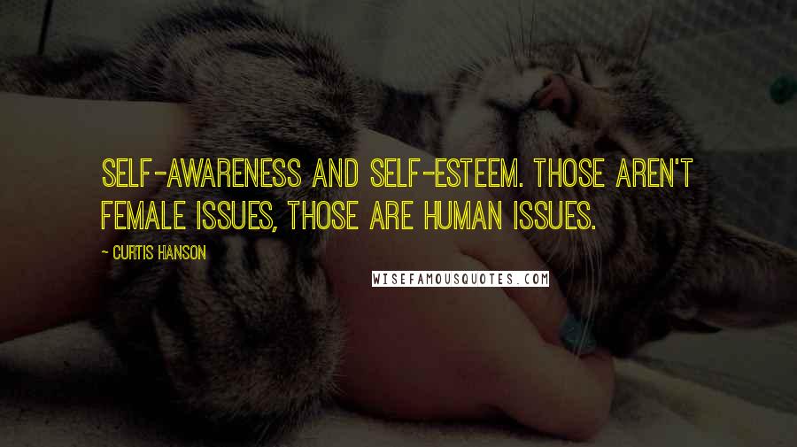 Curtis Hanson Quotes: Self-awareness and self-esteem. Those aren't female issues, those are human issues.
