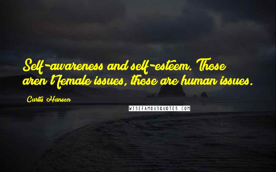 Curtis Hanson Quotes: Self-awareness and self-esteem. Those aren't female issues, those are human issues.