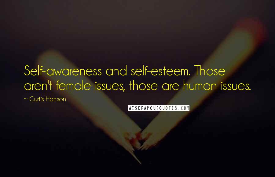 Curtis Hanson Quotes: Self-awareness and self-esteem. Those aren't female issues, those are human issues.