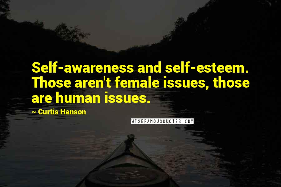 Curtis Hanson Quotes: Self-awareness and self-esteem. Those aren't female issues, those are human issues.