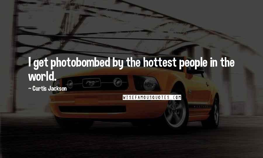 Curtis Jackson Quotes: I get photobombed by the hottest people in the world.