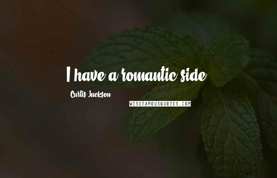 Curtis Jackson Quotes: I have a romantic side.