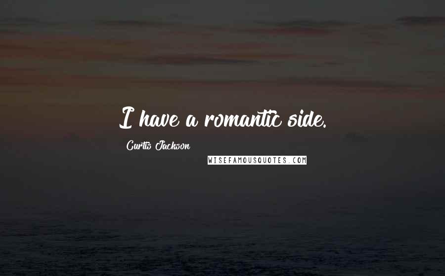 Curtis Jackson Quotes: I have a romantic side.