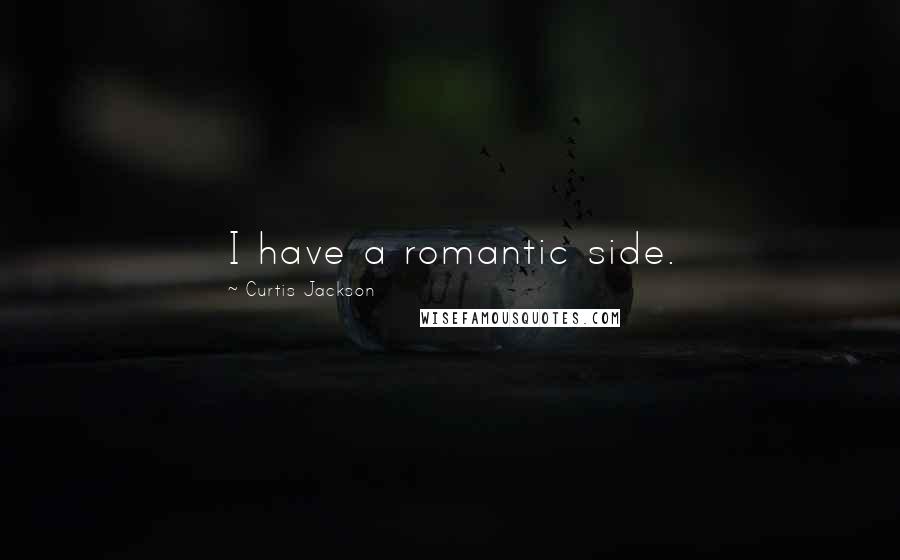 Curtis Jackson Quotes: I have a romantic side.