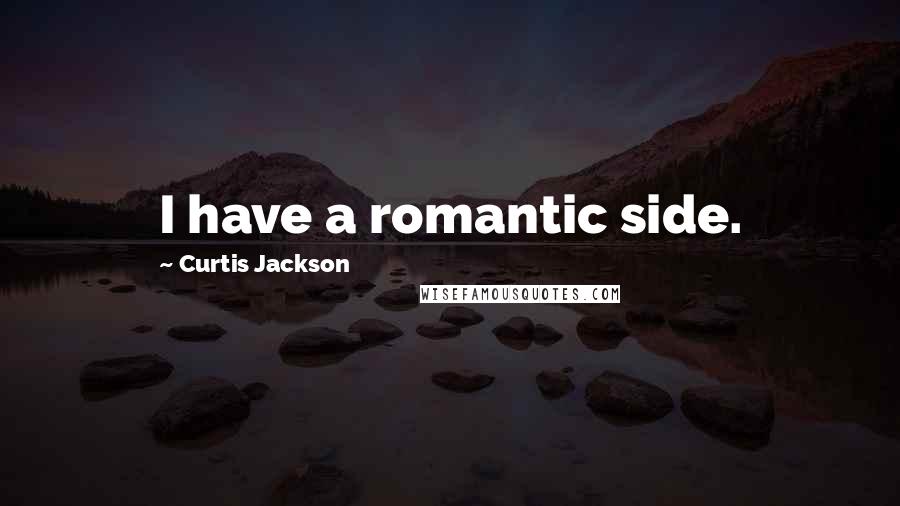 Curtis Jackson Quotes: I have a romantic side.