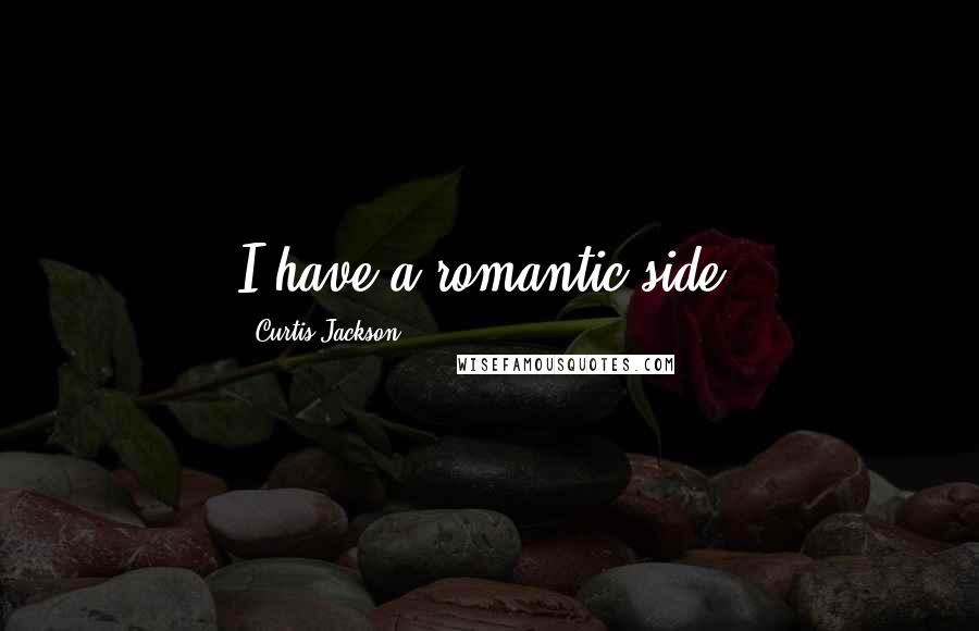 Curtis Jackson Quotes: I have a romantic side.