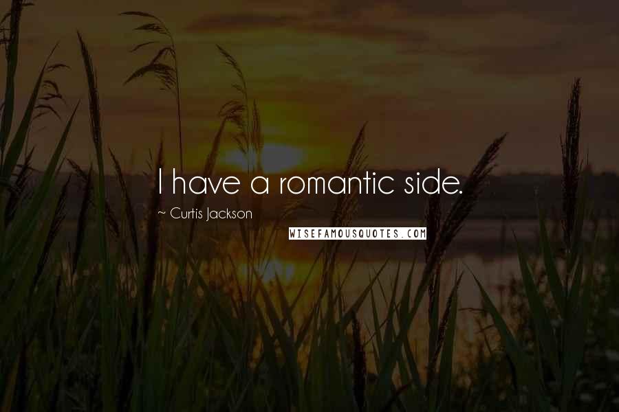 Curtis Jackson Quotes: I have a romantic side.