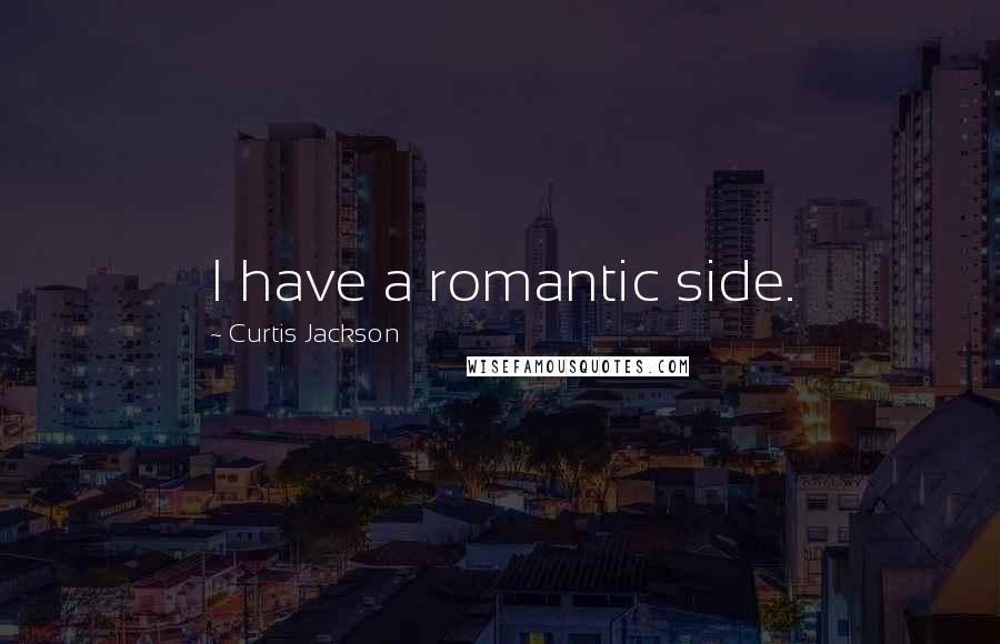 Curtis Jackson Quotes: I have a romantic side.