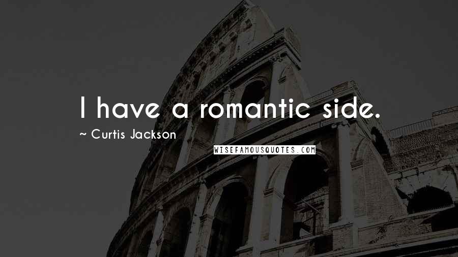 Curtis Jackson Quotes: I have a romantic side.