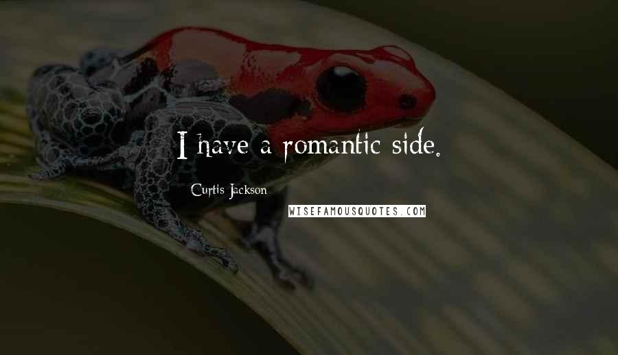 Curtis Jackson Quotes: I have a romantic side.