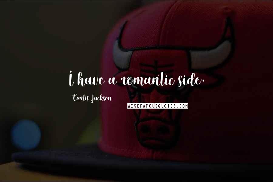 Curtis Jackson Quotes: I have a romantic side.
