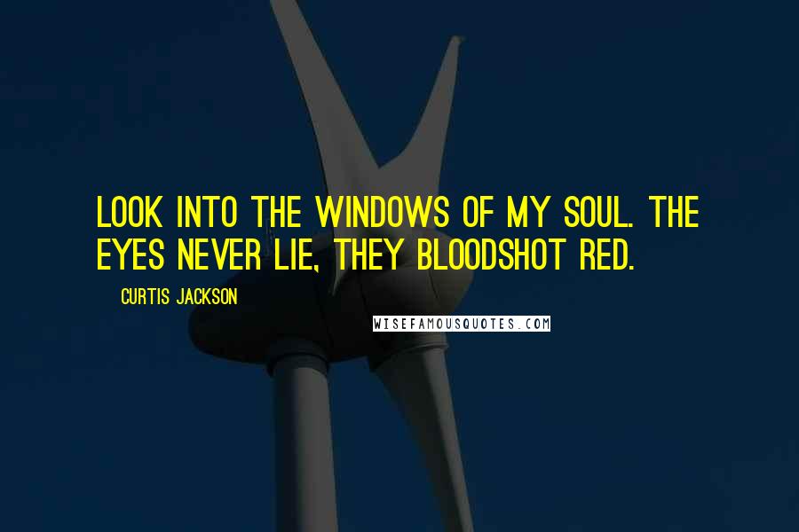 Curtis Jackson Quotes: Look into the windows of my soul. The eyes never lie, they bloodshot red.