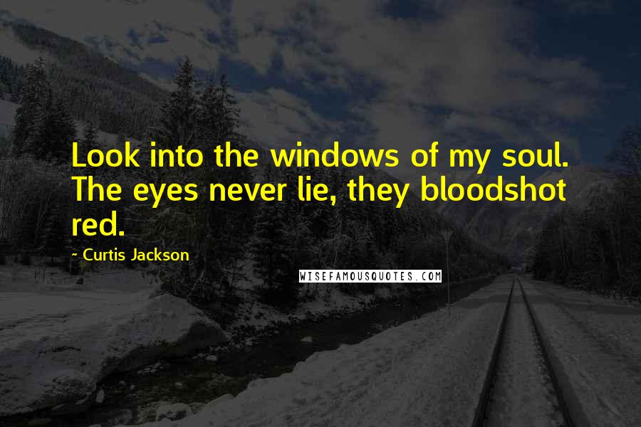 Curtis Jackson Quotes: Look into the windows of my soul. The eyes never lie, they bloodshot red.
