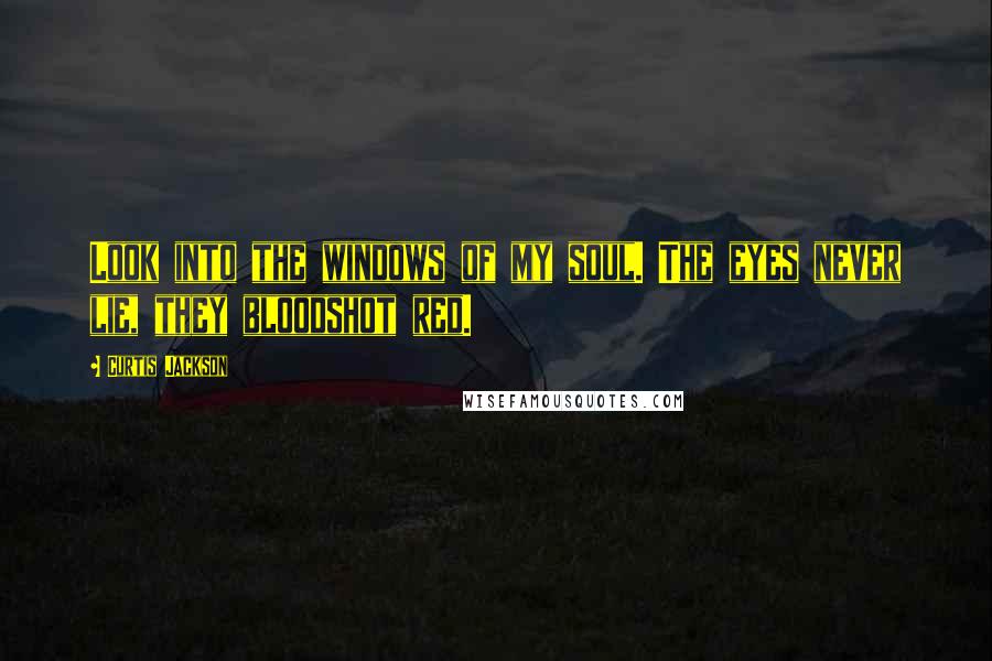 Curtis Jackson Quotes: Look into the windows of my soul. The eyes never lie, they bloodshot red.