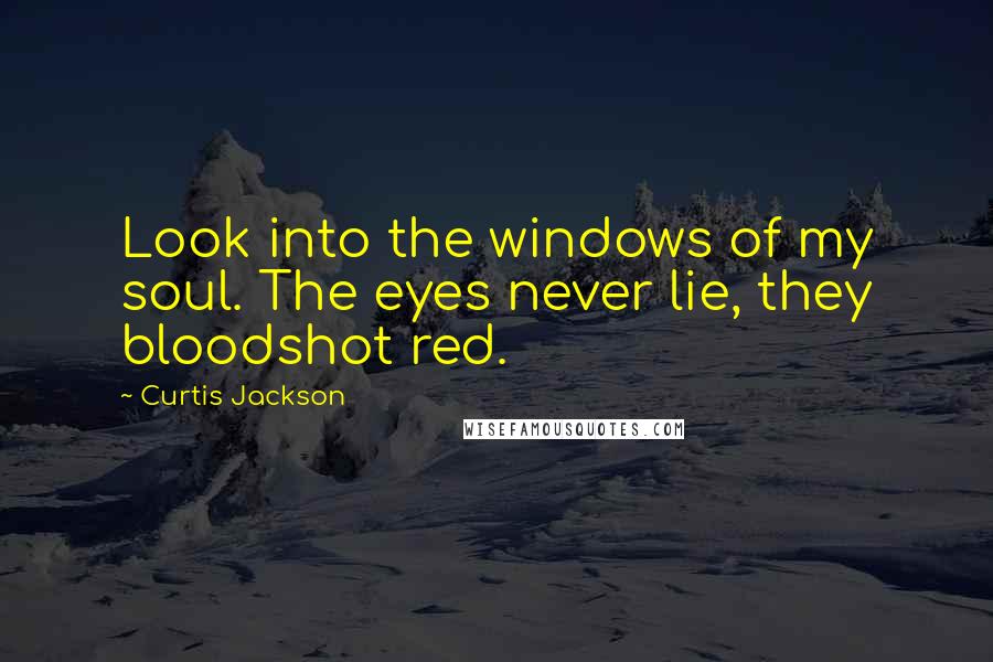 Curtis Jackson Quotes: Look into the windows of my soul. The eyes never lie, they bloodshot red.
