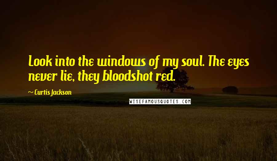 Curtis Jackson Quotes: Look into the windows of my soul. The eyes never lie, they bloodshot red.