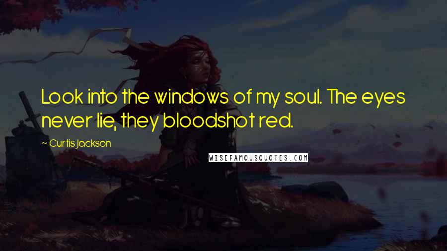 Curtis Jackson Quotes: Look into the windows of my soul. The eyes never lie, they bloodshot red.