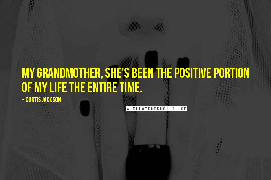 Curtis Jackson Quotes: My grandmother, she's been the positive portion of my life the entire time.