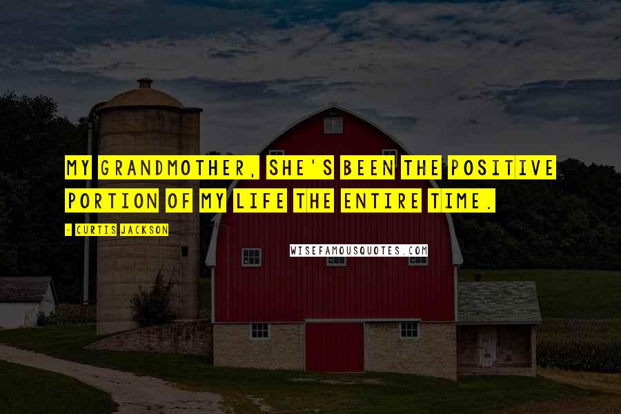 Curtis Jackson Quotes: My grandmother, she's been the positive portion of my life the entire time.