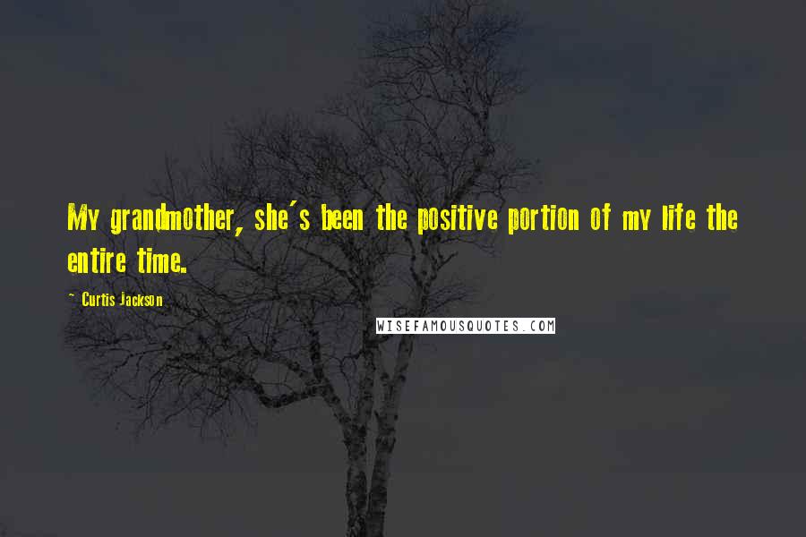 Curtis Jackson Quotes: My grandmother, she's been the positive portion of my life the entire time.