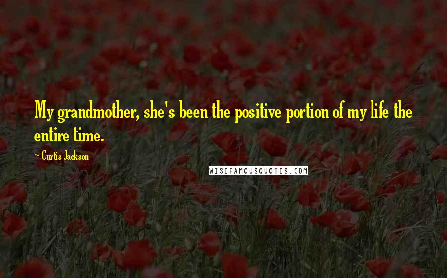 Curtis Jackson Quotes: My grandmother, she's been the positive portion of my life the entire time.