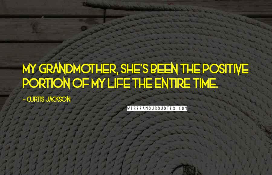 Curtis Jackson Quotes: My grandmother, she's been the positive portion of my life the entire time.