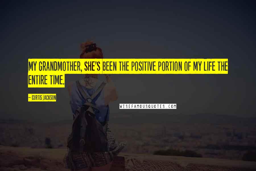 Curtis Jackson Quotes: My grandmother, she's been the positive portion of my life the entire time.