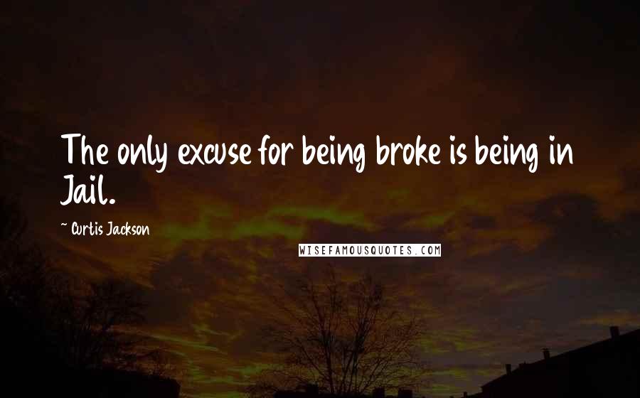 Curtis Jackson Quotes: The only excuse for being broke is being in Jail.