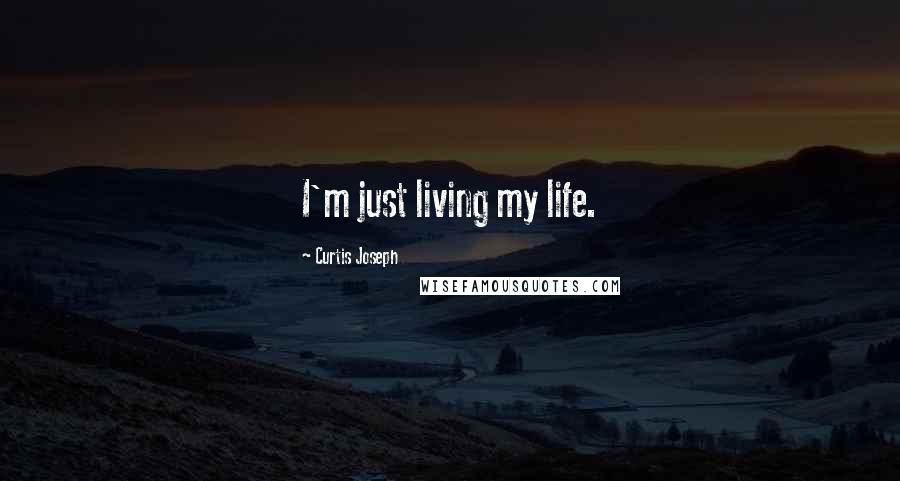 Curtis Joseph Quotes: I'm just living my life.