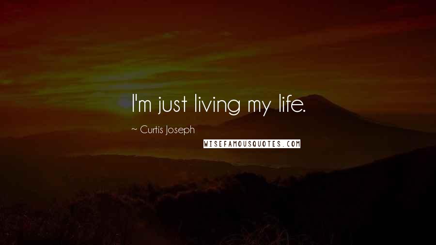 Curtis Joseph Quotes: I'm just living my life.