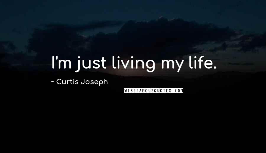 Curtis Joseph Quotes: I'm just living my life.