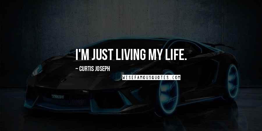 Curtis Joseph Quotes: I'm just living my life.