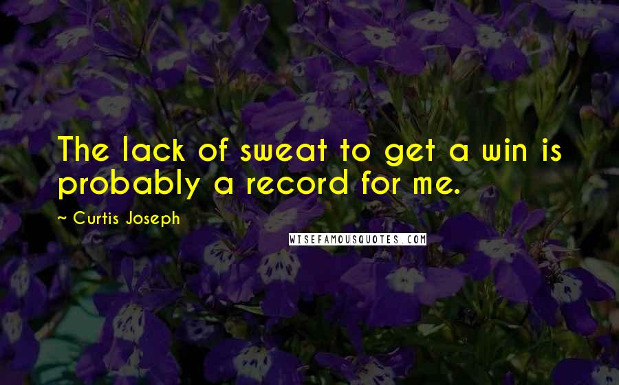Curtis Joseph Quotes: The lack of sweat to get a win is probably a record for me.
