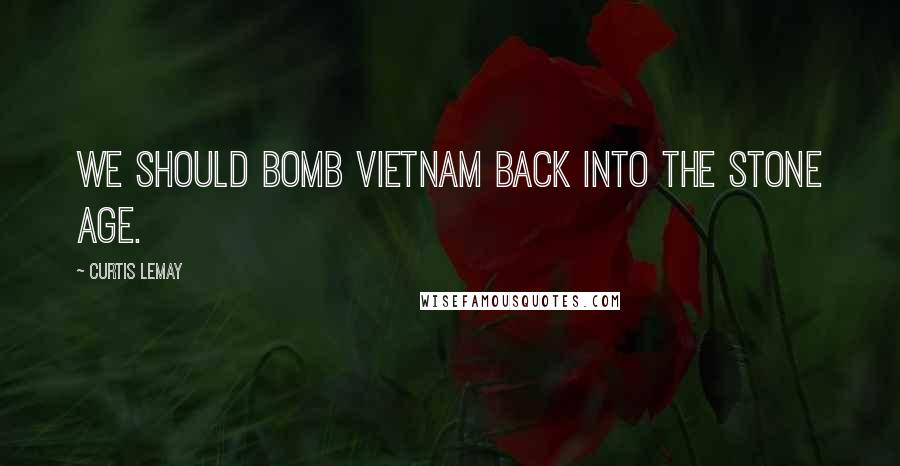 Curtis LeMay Quotes: We should bomb Vietnam back into the stone age.