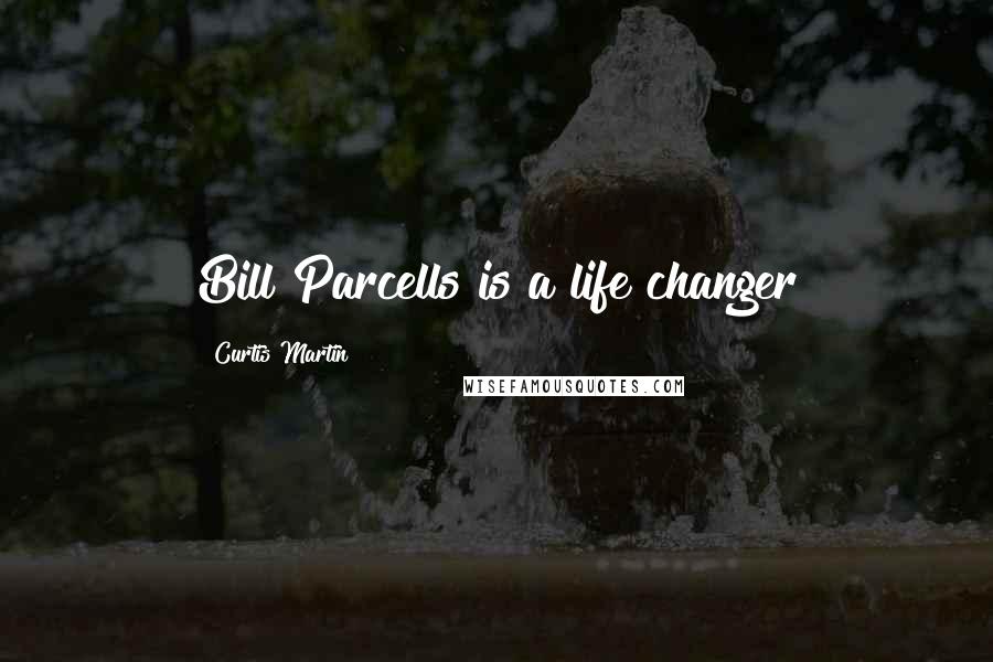 Curtis Martin Quotes: Bill Parcells is a life changer